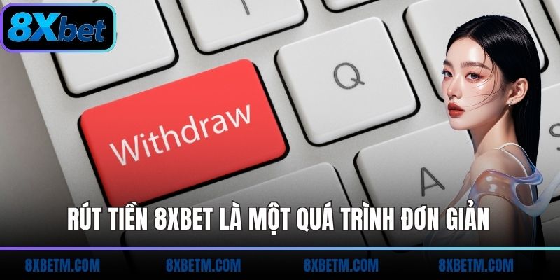 Rút tiền 8xbet là một quá trình đơn giản, dễ thực hiện